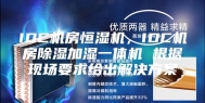 IDC机房恒湿机，IDC机房除湿加湿一体机 根据现场要求给出解决方案