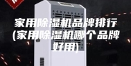 家用除湿机品牌排行(家用除湿机哪个品牌好用)