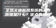 全热交换新风系统的工作原理是什么？优点有哪些？