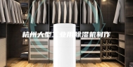 杭州大型工业用除湿机制作