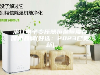 常见问题湛江电子变压器恒温恒湿存储柜品牌(好选：2023已更新)