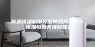 恒温恒湿机常见故障如何维修三 恒温恒湿机维修保养