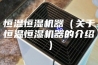 恒温恒湿机器（关于恒温恒湿机器的介绍）