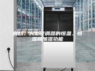 常见问题高档、大型空调器的恒温、恒湿和加湿功能