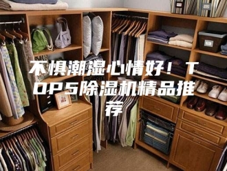 常见问题不惧潮湿心情好！TOP5除湿机精品推荐