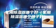 家用除湿器哪个好（家用除湿器哪个牌子好）