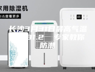 知识百科长沙3月31日最高气温升至31.2℃ 专家教你防潮