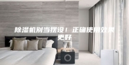 除湿机别当摆设！正确使用效果更好