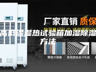 知识百科高低温湿热试验箱加湿除湿方法