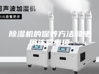 企业新闻除湿机的保养方法和使用注意事项