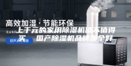 上千元的家用除湿机值不值得买  国产除湿机品牌哪个好