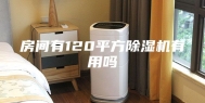 房间有120平方除湿机有用吗