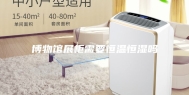 博物馆展柜需要恒温恒湿吗