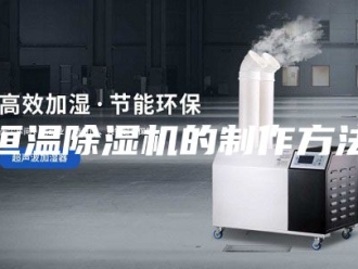 行业新闻恒温除湿机的制作方法