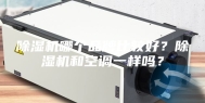 除湿机哪个品牌比较好？除湿机和空调一样吗？