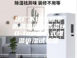 知识百科原厂不锈钢板平衡调温调湿高温80-120步入式恒温恒湿试验箱