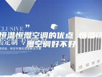 常见问题恒温恒湿空调的优点 恒温恒湿空调好不好