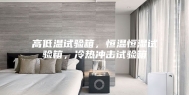 高低温试验箱，恒温恒湿试验箱，冷热冲击试验箱