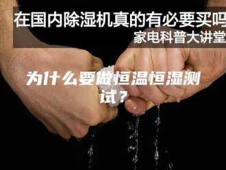 知识百科为什么要做恒温恒湿测试？