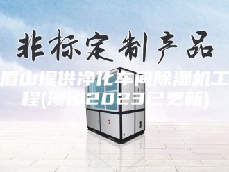 行业新闻眉山提供净化车间除湿机工程(漫谈2023已更新)