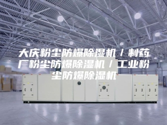 行业新闻大庆粉尘防爆除湿机／制药厂粉尘防爆除湿机／工业粉尘防爆除湿机