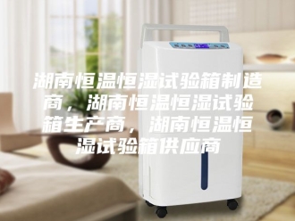 常见问题湖南恒温恒湿试验箱制造商，湖南恒温恒湿试验箱生产商，湖南恒温恒湿试验箱供应商