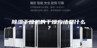除湿干燥机的干燥方法是什么？