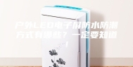 户外LED电子屏防水防潮方式有哪些？一定要知道!