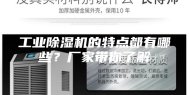 工业除湿机的特点都有哪些？厂家带你了解