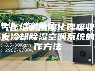 行业新闻空气压缩机用溴化锂吸收式蒸发冷却除湿空调系统的制作方法