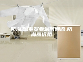 知识百科防潮器,奉贤卷烟防潮器,防潮器价格