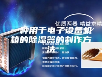 常见问题一种用于电子设备机箱的除湿器的制作方法