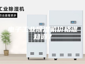 行业新闻电子工业除湿机价格谁知道？