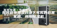 如何避免潮湿对地下车库的危害家用、商用除湿机