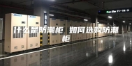 什么是防潮柜 如何选购防潮柜