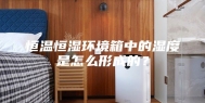 恒温恒湿环境箱中的湿度是怎么形成的？