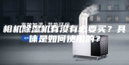 相机除湿机有没有必要买？具体是如何使用的？