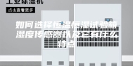 如何选择恒温恒湿试验箱湿度传感器以及它有什么特点