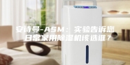 安诗曼-ASM：实验告诉您 日常家用除湿机该选谁？
