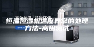 恒温恒湿机温度异常的处理方法-高田测试
