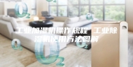 工业加湿机操作规程 工业除湿机使用方法图解