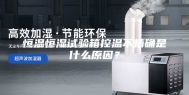 恒温恒湿试验箱控温不精确是什么原因？