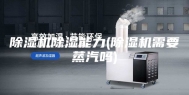 除湿机除湿能力(除湿机需要蒸汽吗)