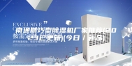 南通精巧型除湿机厂家推荐(2023已更新)(今日／新品)