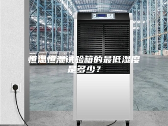 常见问题恒温恒湿试验箱的最低湿度是多少？