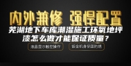 芜湖地下车库潮湿施工环氧地坪漆怎么做才能保证质量？