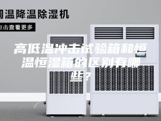 常见问题高低温冲击试验箱和恒温恒湿箱的区别有哪些？