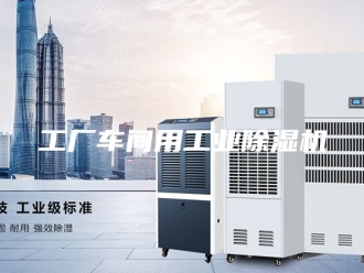 行业新闻工厂车间用工业除湿机