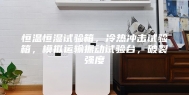 恒温恒湿试验箱，冷热冲击试验箱，模拟运输振动试验台，破裂强度