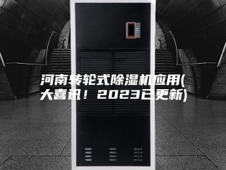 行业新闻河南转轮式除湿机应用(大喜讯！2023已更新)